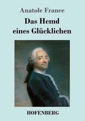 Das Hemd eines Glücklichen de Anatole France