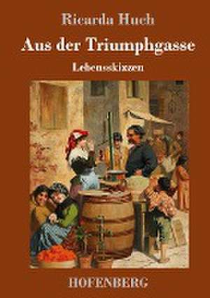 Aus der Triumphgasse de Ricarda Huch