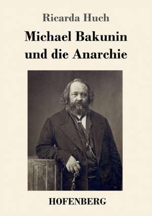 Michael Bakunin und die Anarchie de Ricarda Huch