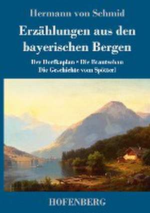 Erzählungen aus den bayerischen Bergen de Hermann Von Schmid