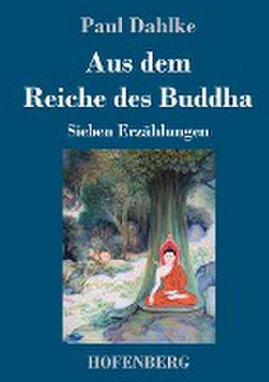 Aus dem Reiche des Buddha de Paul Dahlke