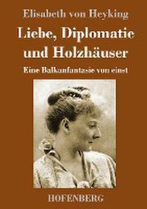 Liebe, Diplomatie und Holzhäuser de Elisabeth Von Heyking