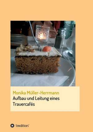 Aufbau und Leitung eines Trauercafés de Monika Müller-Herrmann