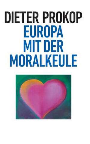 Europa Mit Der Moralkeule de Dieter Prokop