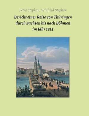 Bericht Einer Reise Von Thuringen Durch Sachsen Bis Nach Bohmen Im Jahr 1823 de Stephan, Petra /. Winfried