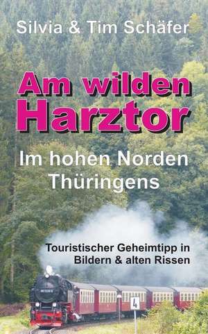 Am wilden Harztor: Im hohen Norden Thüringens de Silvia & Tim Schäfer