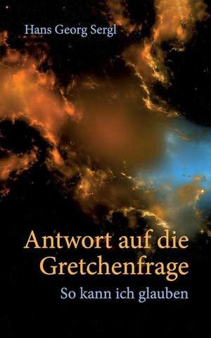 Antwort auf die Gretchenfrage de Hans Georg Sergl