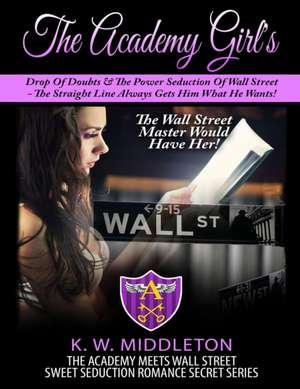 The Academy Girl's Drop Of Doubts & The Power Seduction Of Wall Street de K. W. Middleton