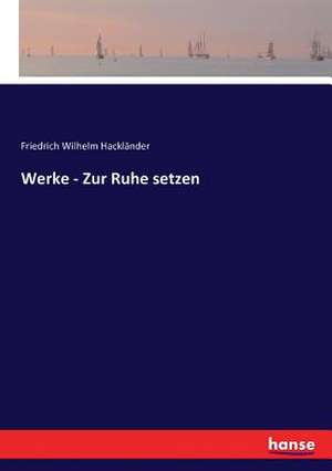 Werke - Zur Ruhe setzen de Friedrich Wilhelm Hackländer