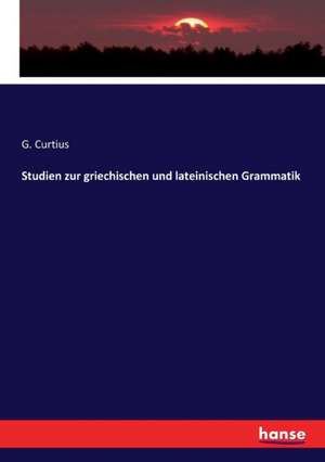 Studien zur griechischen und lateinischen Grammatik de G. Curtius