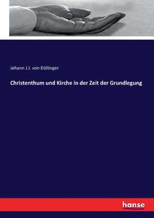 Christenthum und Kirche in der Zeit der Grundlegung de Johann J. I. von Döllinger