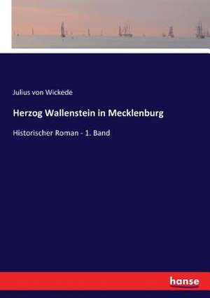 Herzog Wallenstein in Mecklenburg de Julius Von Wickede