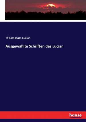 Ausgewählte Schriften des Lucian de Of Samosata Lucian