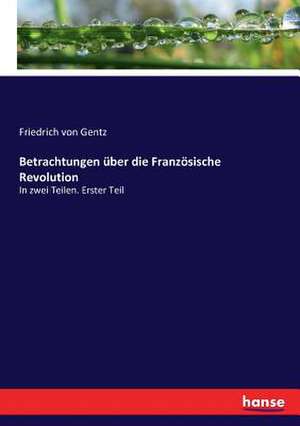 Betrachtungen über die Französische Revolution de Friedrich Von Gentz