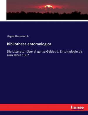 Bibliotheca entomologica de Hagen Hermann A.