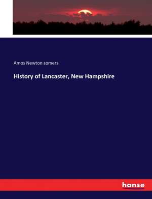 History of Lancaster, New Hampshire de Amos Newton Somers