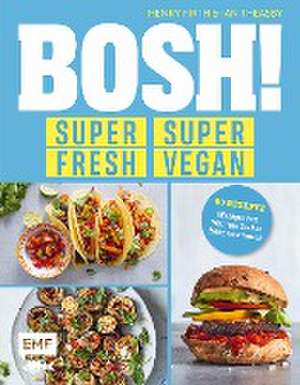 BOSH! super fresh - super vegan. Weniger Fett, weniger Zucker, mehr Geschmack de Henry Firth