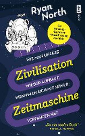 Wie man unsere Zivilisation wieder aufbaut, wenn man sich mit seiner Zeitmaschine verfahren hat de Ryan North