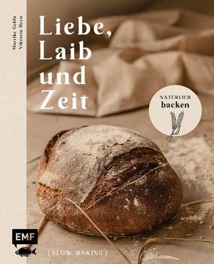 Liebe, Laib und Zeit - Natürlich Brot backen de Mareike Gohla