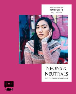 Neons and Neutrals - Das Strickbuch von Laine de Aimée Gille