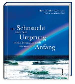 Die Sehnsucht nach dem Ursprung ist die Sehnsucht nach einem neuen Anfang de Hans-Günther Kaufmann