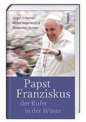 Papst Franziskus, der Rufer in der Wüste de Stefan von Kempis