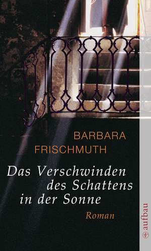 Das Verschwinden des Schattens in der Sonne de Barbara Frischmuth