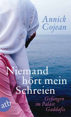 Niemand hört mein Schreien de Annick Cojean