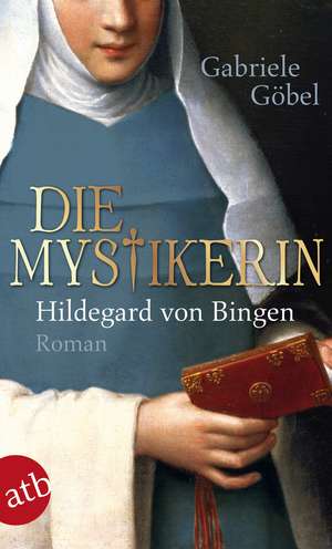 Die Mystikerin - Hildegard von Bingen de Gabriele Göbel