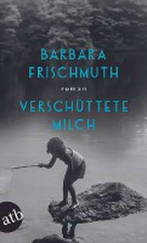 Verschüttete Milch de Barbara Frischmuth