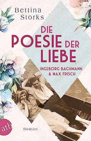 Ingeborg Bachmann und Max Frisch - Die Poesie der Liebe de Bettina Storks