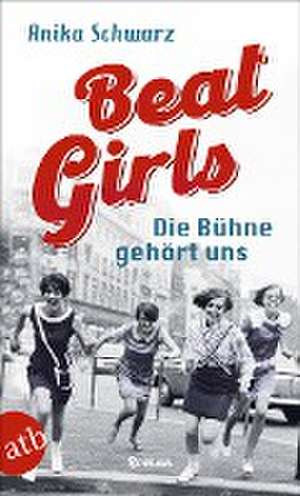 Beat Girls - Die Bühne gehört uns de Anika Schwarz