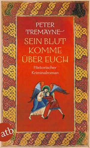 Sein Blut komme über euch de Peter Tremayne