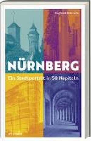 Nürnberg - Ein Stadtporträt in 50 Kapiteln de Siegfried Zelnhefer