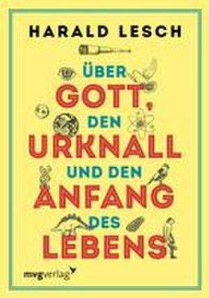 Über Gott, den Urknall und den Anfang des Lebens de Harald Lesch