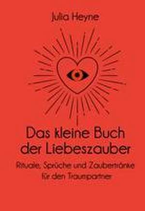 Das kleine Buch der Liebeszauber de Julia Heyne