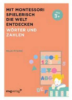 Mit Montessori spielerisch die Welt entdecken: Wörter und Zahlen de Maja Pitamic