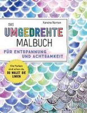 Das umgedrehte Malbuch - Für Achtsamkeit und Entspannung de Kendra Norton