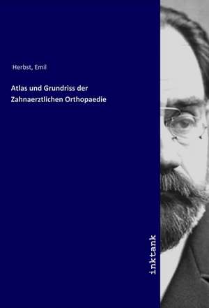 Atlas und Grundriss der Zahnaerztlichen Orthopaedie de Emil Herbst