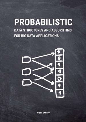Probabilistic Data Structures and Algorithms for Big Data Applications de Andrii Gakhov