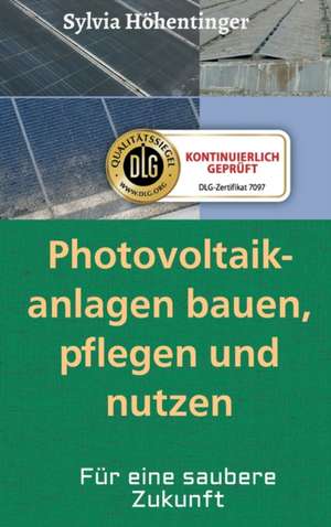 Photovoltaikanlagen bauen, pflegen und nützen! de Sylvia Höhentinger