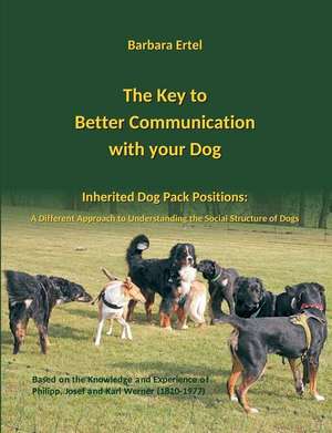 The Key to Better Communication with your Dog de Barbara Ertel