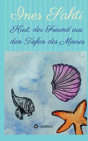 Kurt, der Freund aus den Tiefen des Meeres de Ines Sahti