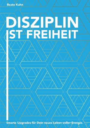 Disziplin ist Freiheit de Beate Kuhn