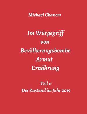 Im Würgegriff von Bevölkerungsbombe - Armut - Ernährung de Michael Ghanem