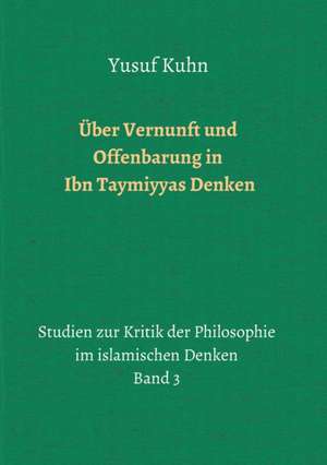 Über Vernunft und Offenbarung in Ibn Taymiyyas Denken de Yusuf Kuhn