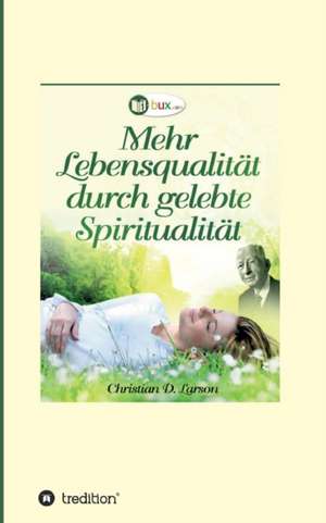 Mehr Lebensqualität durch gelebte Spiritualität de Christian Daa Larson