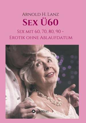 Sex Ü60 de Arnold H. Lanz