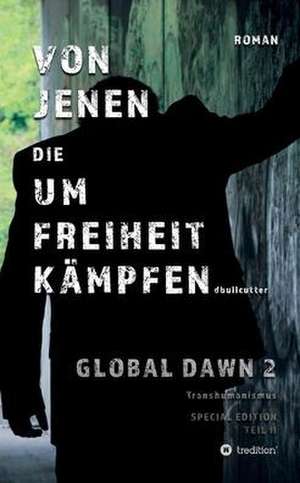 VON JENEN DIE UM FREIHEIT KÄMPFEN - GLOBAL DAWN 2 Transhumanismus (SPECIAL EDITION) de D. Bullcutter