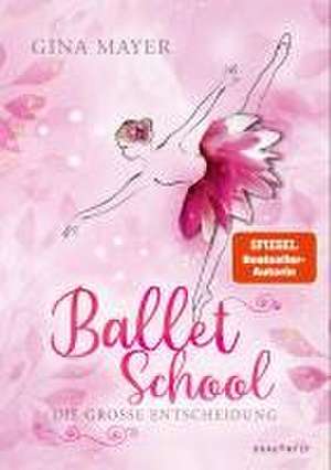 Ballet School - Die große Entscheidung de Gina Mayer